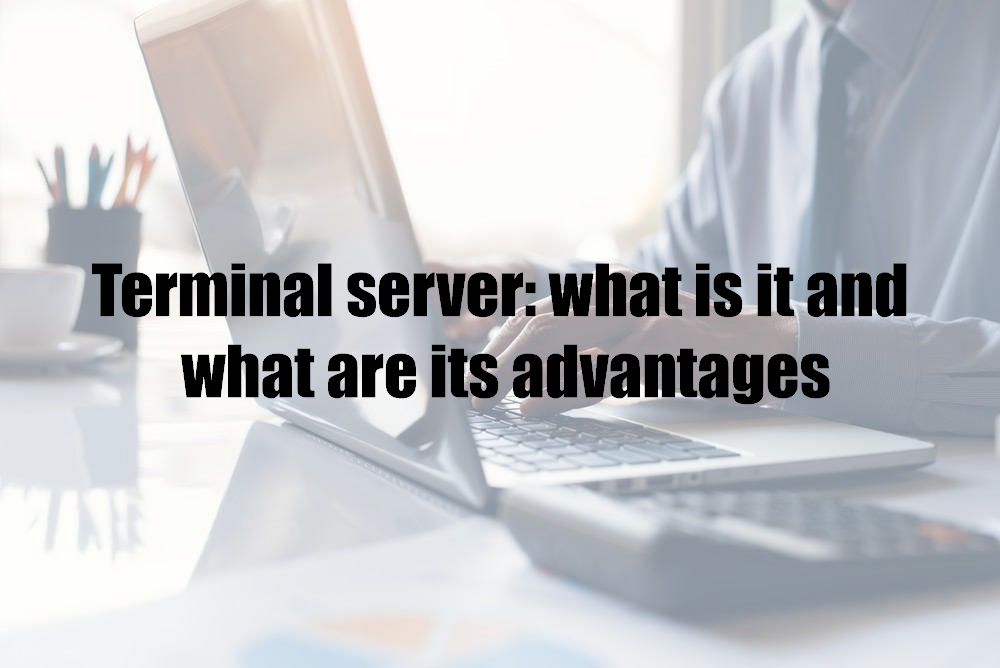Terminal server: what is it and what are its advantages