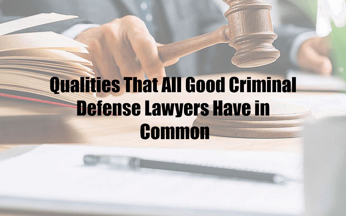 Qualities That All Good Criminal Defense Lawyers Have in Common
