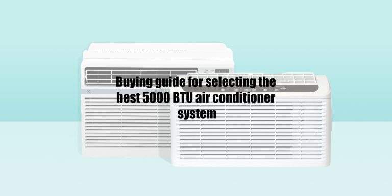 Buying guide for selecting the best 5000 BTU air conditioner system